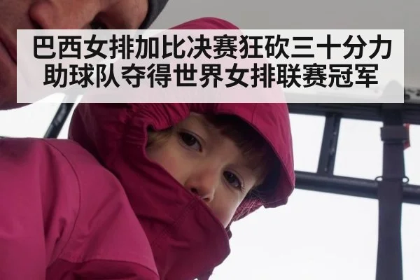 巴西女排加比决赛狂砍三十分力助球队夺得世界女排联赛冠军