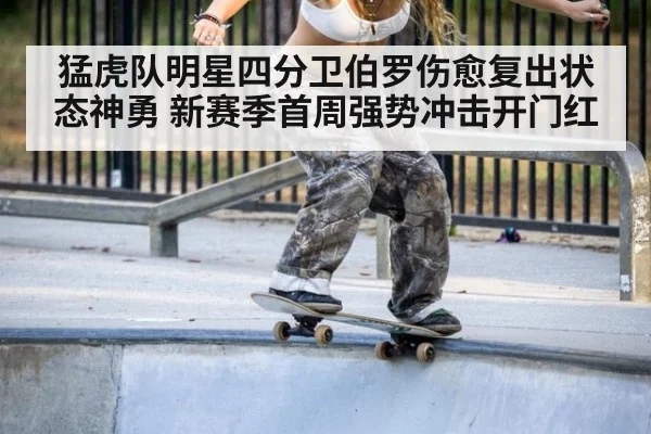 猛虎队明星四分卫伯罗伤愈复出状态神勇 新赛季首周强势冲击开门红